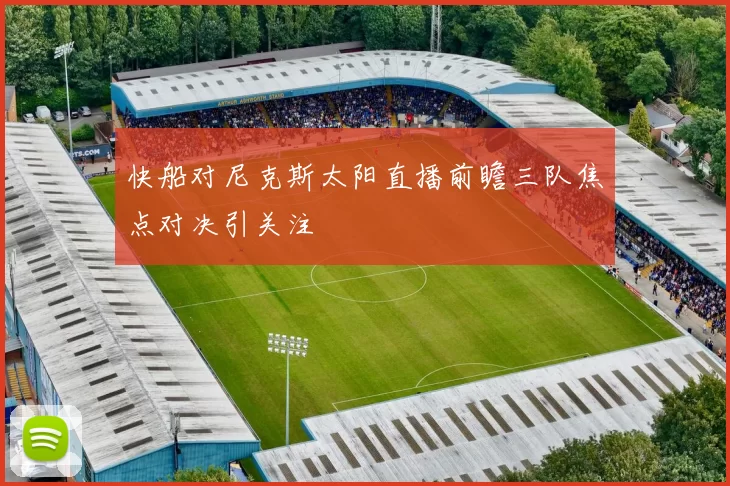 快船对尼克斯太阳直播前瞻三队焦点对决引关注
