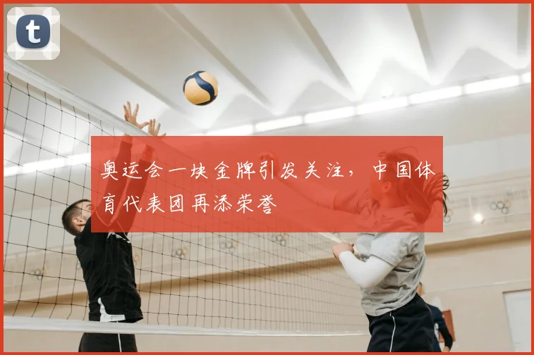 奥运会一块金牌引发关注,中国体育代表团再添荣誉